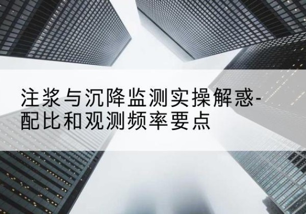 肥城水泥浆配比不当会不会造成注浆管堵管？-注浆与沉降监测实操解惑-配比和观测频率要点